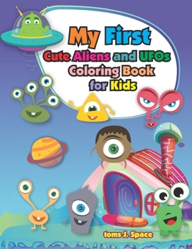 My Firs Cute Aliens and UFOs Coloring Book for Kids: Coloring book for boys, girls, Ages 4-8 and kids who love outer space! (Aliens and UFOst of fun. Featuring full-page drawings   and creativity.)