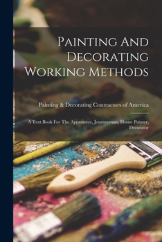 Paperback Painting And Decorating Working Methods: A Text Book For The Apprentice, Journeyman, House Painter, Decorator Book