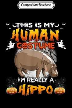 Composition Notebook: Halloween - This Is My Human Costume I'm Really A Hippo  Journal/Notebook Blank Lined Ruled 6x9 100 Pages
