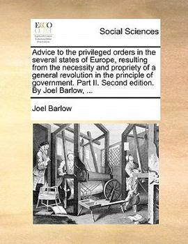 Paperback Advice to the Privileged Orders in the Several States of Europe, Resulting from the Necessity and Propriety of a General Revolution in the Principle o Book