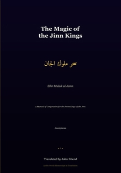 The Complete Magic of the Jinn Kings: A Manual of Conjuration for the Seven Kings of the Jinn (Arabic Islamicate Occult Manuscripts in Translation)