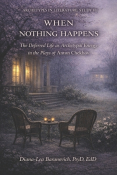 When Nothing Happens: The Deferred Live as Archetypal Energy in the Plays of Anton Chekov (Archetypes in Literature)