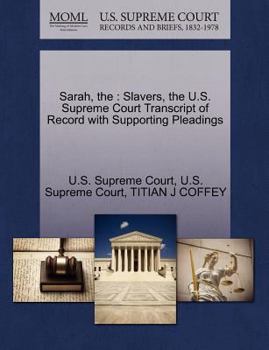 Paperback The Sarah: Slavers, the U.S. Supreme Court Transcript of Record with Supporting Pleadings Book