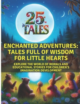 25 Tales - Enchanted Adventures: Tales Full of Wisdom for Little Hearts: Explore the World of Morals and Educational Stories for Children's Imaginatio