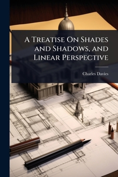 A Treatise On Shades and Shadows, and Linear Perspective