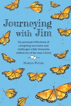 Paperback Journeying with Jim: My personal reflections of caregiving successes and challenges while Dementia robbed me of the man I loved Book