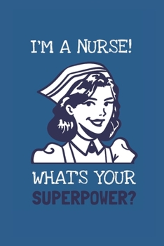 Paperback I'm A Nurse! What's Your Superpower?: Fun Novelty 6 x 9 Blank Lined Journal/Notebook: Great Gift For Nurses And Colleagues Book
