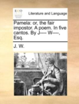 Paperback Pamela: Or, the Fair Impostor. a Poem. in Five Cantos. by J---- W----, Esq. Book