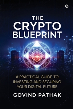 Paperback The Crypto Blueprint: A Practical Guide to Investing and Securing Your Digital Future Book