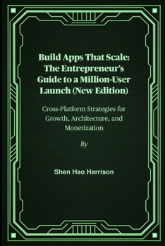 Build Apps That Scale: The Entrepreneur's Guide to a Million-User Launch (New Edition): Cross-Platform Strategies for Growth, Architecture, and Monetization