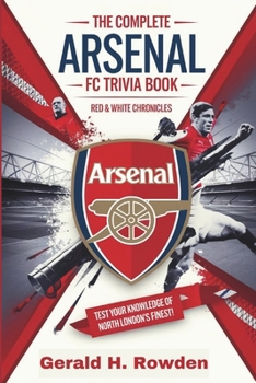Paperback The Ultimate Arsenal FC Trivia Book: Red & White Chronicles:: Test Your Knowledge of North London's Finest! Book
