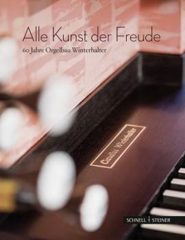 Hardcover Alle Kunst Der Freude: 60 Jahre Orgelbau Winterhalter [German] Book