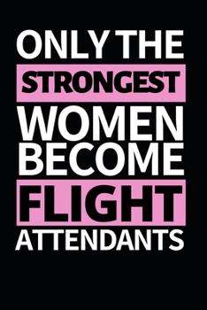 Paperback Only The Strongest Women Become Flight Attendants: Funny Flight Attendant Notebook/Journal (6" X 9") Unique Gift For Women Book