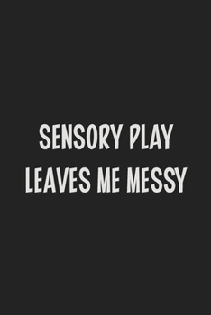 Sensory Play Leaves Me Messy: Stiffer Than A Greeting Card: Use Our Novelty Journal To Document Your Sexual Adventures, Fantasies, or Kinky Bucket List | Makes a Great BDSM Lifestyle Gift For Adults