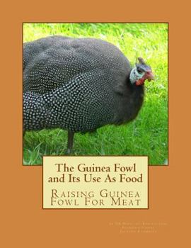 Paperback The Guinea Fowl and Its Use As Food: Raising Guinea Fowl For Meat Book