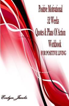 Paperback Positive Motivational FOR POSITIVE LIVING: 52 Weeks Quotes & Plans of Action Workbook Book