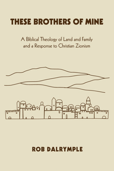 Paperback These Brothers of Mine: A Biblical Theology of Land and Family and a Response to Christian Zionism Book
