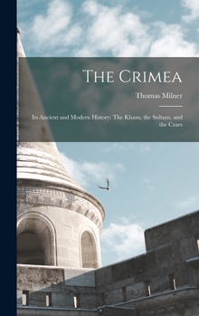 Hardcover The Crimea: Its Ancient and Modern History: The Khans, the Sultans, and the Czars Book