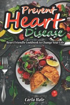 Paperback Prevent Heart Disease: Heart Friendly Cookbook to Change Your Life Book
