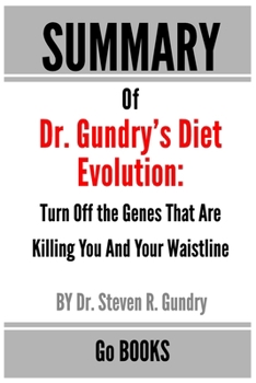 Paperback Summary of Dr. Gundry's Diet Evolution: Turn Off the Genes That Are Killing You And Your Waistline by: Dr. Steven R. Gundry - a Go BOOKS Summary Guide Book