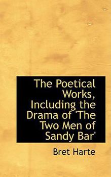 Paperback The Poetical Works, Including the Drama of 'The Two Men of Sandy Bar' Book