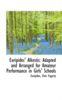 Euripides' Alkestis : Adapted and Arranged for Amateur Performance in Girls' Schools