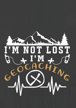 I'M NOT LOST I'M GEOCACHING: Hiking Journal With Prompts To Write In, Trail Log Book, Hiker's Journal, Hiking Journal, Hiking Log Book, Hiking Gifts,