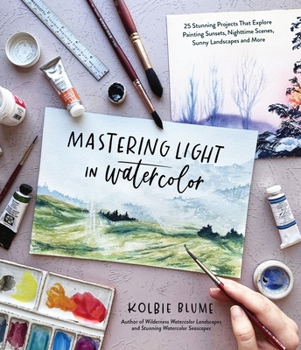 Paperback Mastering Light in Watercolor: 25 Stunning Projects That Explore Painting Sunsets, Nighttime Scenes, Sunny Landscapes, and More Book
