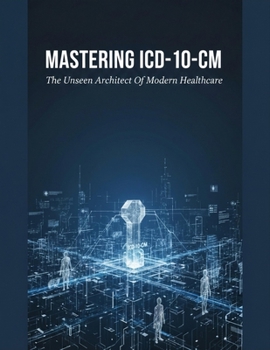 Paperback Mastering Icd-10-Cm: The Unseen Architect Of Modern Healthcare Book