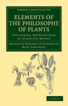 Paperback Elements of the Philosophy of Plants: Containing the Principles of Scientific Botany; Nomenclature, Theory of Classification, Phythography; Anatomy, C Book