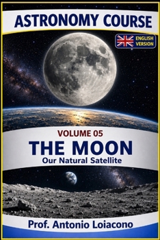 ASTRONOMY COURSE - Vol 5 - THE MOON: Our natural satellite