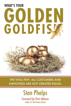 Paperback What's Your Golden Goldfish: The Vital Few - All Customers and Employees Are Not Created Equal Book