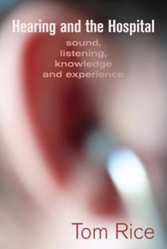 Hardcover Hearing and the Hospital: Sound, Listening, Knowledge and Experience Book