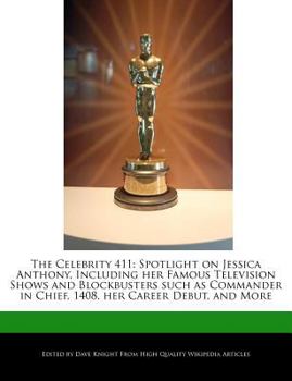 Paperback The Celebrity 411: Spotlight on Jessica Anthony, Including Her Famous Television Shows and Blockbusters Such as Commander in Chief, 1408, Book