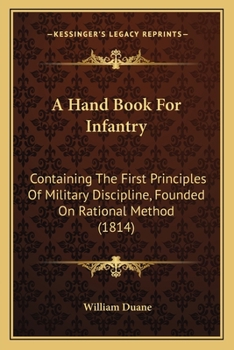 A Hand Book for Infantry: Containing the First Principles of Military Discipline, Founded on Rational Method: Intended to Explain in a Familiar and ... United States, the Modern Improvements In...