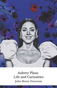 Aubrey Plaza: Life and Curiosities: The official tribute to the most irreverent actress in modern comedy
