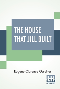 Paperback The House That Jill Built: After Jack's Had Proved A Failure. A Book On Home Architecture, With Illustrations Book