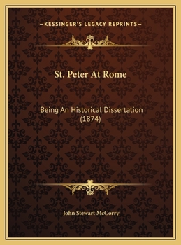 St. Peter At Rome: Being An Historical Dissertation