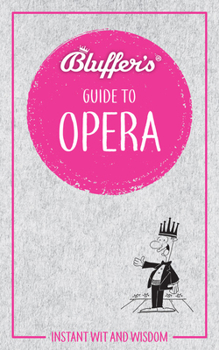 Bluffer's Guide To Opera: Instant Wit and Wisdom - Book  of the Bluffer's Guide to ...