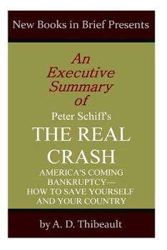 Paperback An Executive Summary of Peter Schiff's 'The Real Crash': 'America's Coming Bankruptcy--How to Save Yourself and Your Country' Book