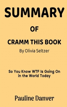 Paperback Summary of Cramm This Book by Olivia Seltzer: So You Know WTF is Going On in the World Today Book