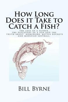 Paperback How Long Does it Take to Catch a Fish?: The loss of a father, the discovery of a son and the truth about homework, bottle rockets and modified softbal Book