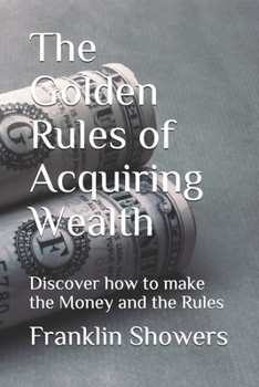 Paperback The Golden Rules of Acquiring Wealth: Discover how to make the Money and the Rules Book