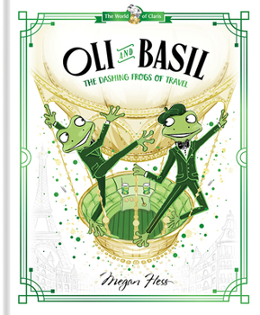 Hardcover Oli and Basil: The Dashing Frogs of Travel: World of Claris Book