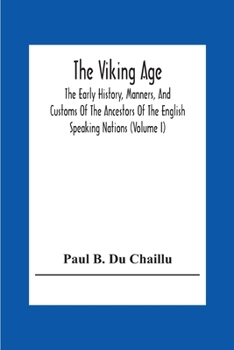 Paperback The Viking Age: The Early History, Manners, And Customs Of The Ancestors Of The English Speaking Nations (Volume I) Book