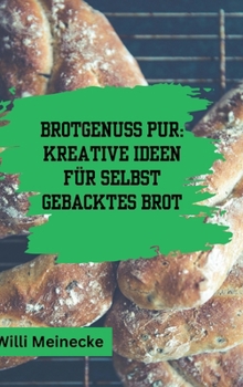 Hardcover Brotgenuss Pur: Kreative Ideen für selbstgebacktes Brot: Von Klassisch bis zu besonderen Anlässen oder für Kinder 56 Rezepte [German] Book