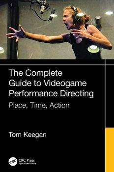 Paperback The Complete Guide to Videogame Performance Directing: Place, Time, Action Book