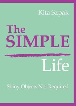 Paperback The Simple Life: Shiny Objects Not Required Book