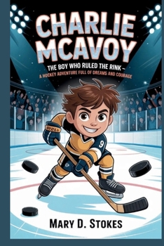 CHARLIE MCAVOY: The Boy Who Ruled the Rink – A Hockey Adventure Full of Dreams and Courage