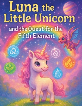 Paperback Luna the Little Unicorn and the Quest for the Fifth Element: A Magical Journey Through the Five Elements Book